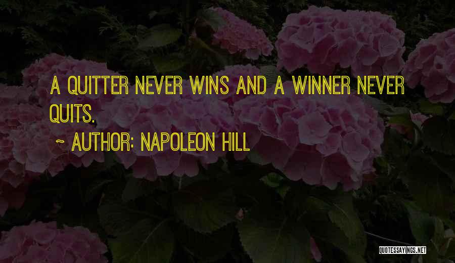 Napoleon Hill Quotes: A Quitter Never Wins And A Winner Never Quits.