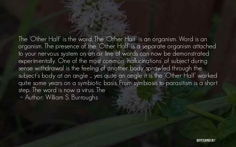 William S. Burroughs Quotes: The 'other Half' Is The Word. The 'other Half' Is An Organism. Word Is An Organism. The Presence Of The