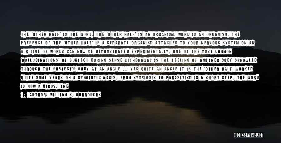 William S. Burroughs Quotes: The 'other Half' Is The Word. The 'other Half' Is An Organism. Word Is An Organism. The Presence Of The