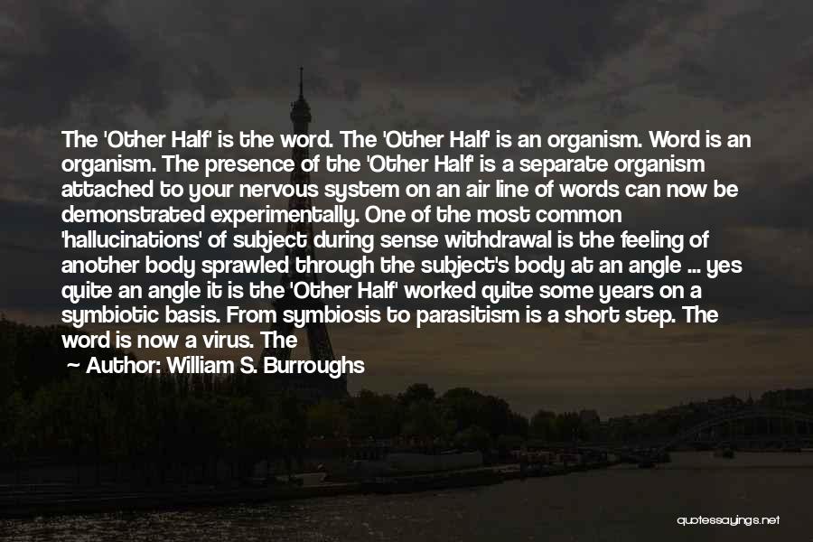 William S. Burroughs Quotes: The 'other Half' Is The Word. The 'other Half' Is An Organism. Word Is An Organism. The Presence Of The