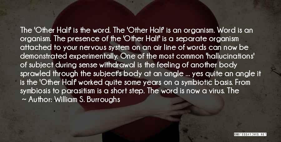 William S. Burroughs Quotes: The 'other Half' Is The Word. The 'other Half' Is An Organism. Word Is An Organism. The Presence Of The