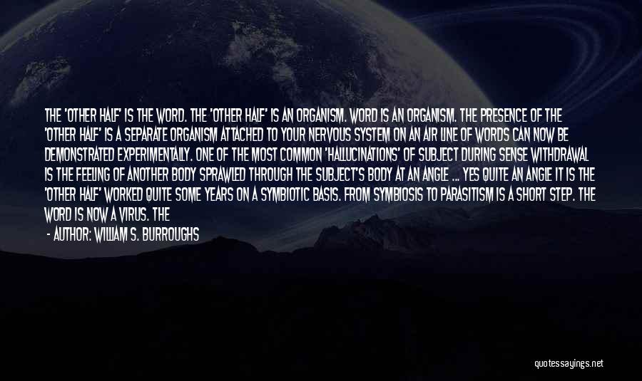 William S. Burroughs Quotes: The 'other Half' Is The Word. The 'other Half' Is An Organism. Word Is An Organism. The Presence Of The