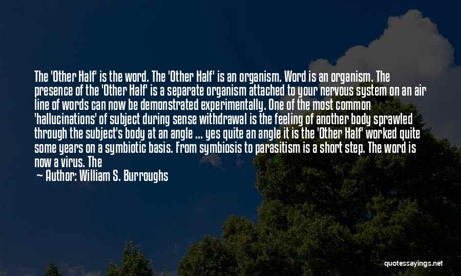 William S. Burroughs Quotes: The 'other Half' Is The Word. The 'other Half' Is An Organism. Word Is An Organism. The Presence Of The