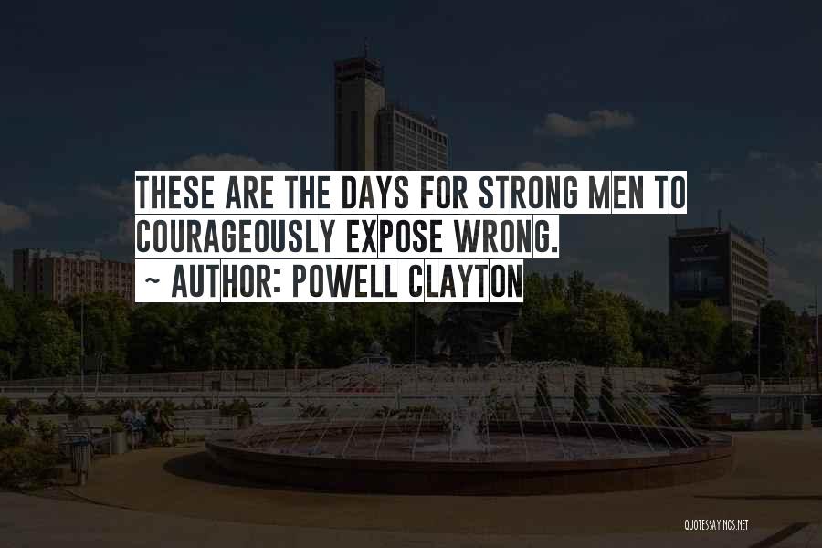 Powell Clayton Quotes: These Are The Days For Strong Men To Courageously Expose Wrong.