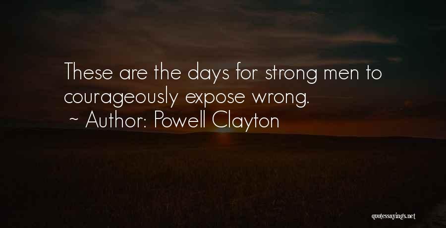 Powell Clayton Quotes: These Are The Days For Strong Men To Courageously Expose Wrong.