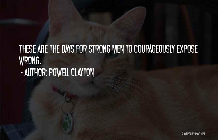 Powell Clayton Quotes: These Are The Days For Strong Men To Courageously Expose Wrong.