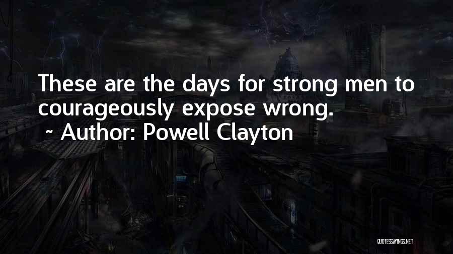 Powell Clayton Quotes: These Are The Days For Strong Men To Courageously Expose Wrong.