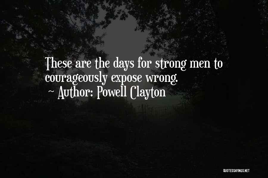 Powell Clayton Quotes: These Are The Days For Strong Men To Courageously Expose Wrong.