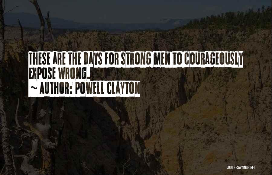 Powell Clayton Quotes: These Are The Days For Strong Men To Courageously Expose Wrong.