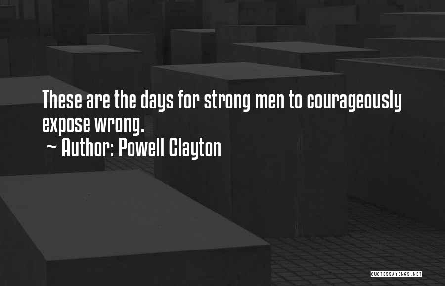 Powell Clayton Quotes: These Are The Days For Strong Men To Courageously Expose Wrong.