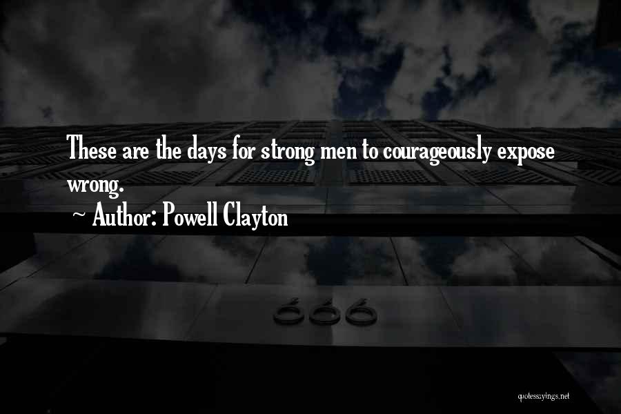 Powell Clayton Quotes: These Are The Days For Strong Men To Courageously Expose Wrong.