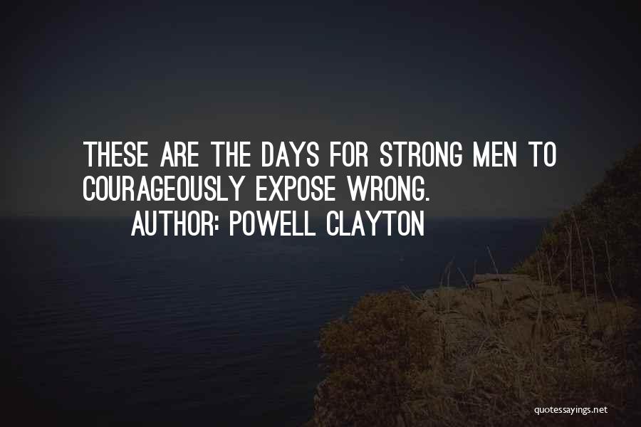 Powell Clayton Quotes: These Are The Days For Strong Men To Courageously Expose Wrong.