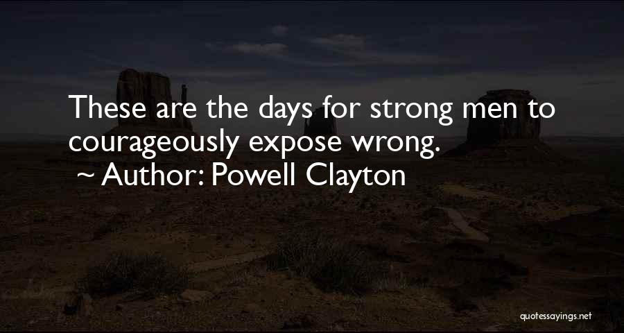 Powell Clayton Quotes: These Are The Days For Strong Men To Courageously Expose Wrong.