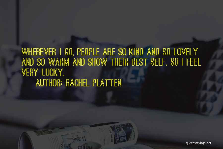 Rachel Platten Quotes: Wherever I Go, People Are So Kind And So Lovely And So Warm And Show Their Best Self. So I