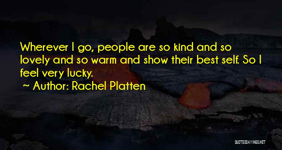 Rachel Platten Quotes: Wherever I Go, People Are So Kind And So Lovely And So Warm And Show Their Best Self. So I