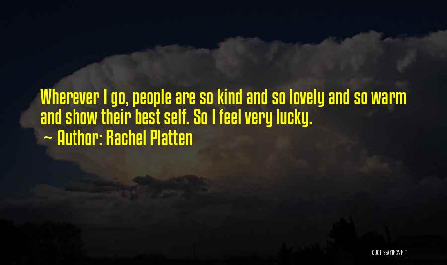 Rachel Platten Quotes: Wherever I Go, People Are So Kind And So Lovely And So Warm And Show Their Best Self. So I