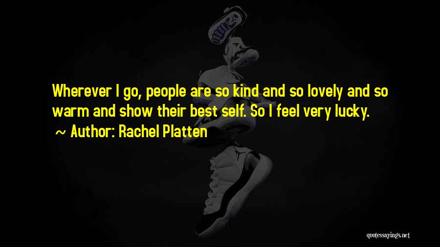 Rachel Platten Quotes: Wherever I Go, People Are So Kind And So Lovely And So Warm And Show Their Best Self. So I