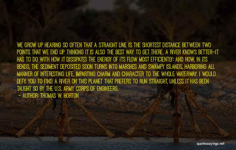 Thomas W. Horton Quotes: We Grow Up Hearing So Often That A Straight Line Is The Shortest Distance Between Two Points That We End