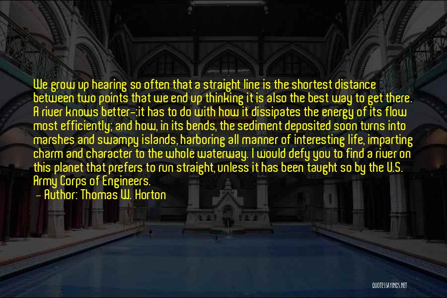 Thomas W. Horton Quotes: We Grow Up Hearing So Often That A Straight Line Is The Shortest Distance Between Two Points That We End