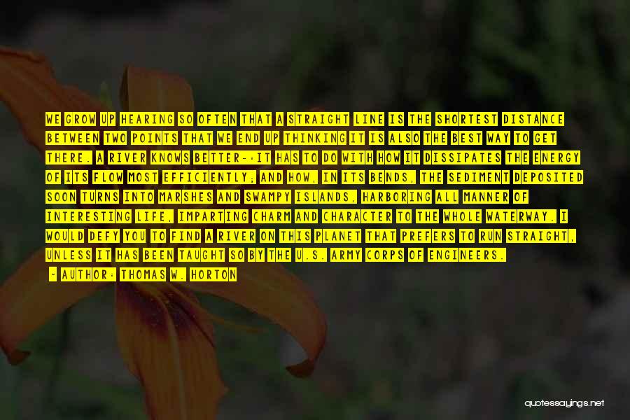 Thomas W. Horton Quotes: We Grow Up Hearing So Often That A Straight Line Is The Shortest Distance Between Two Points That We End
