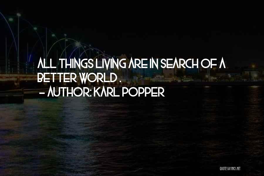 Karl Popper Quotes: All Things Living Are In Search Of A Better World .