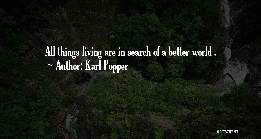 Karl Popper Quotes: All Things Living Are In Search Of A Better World .