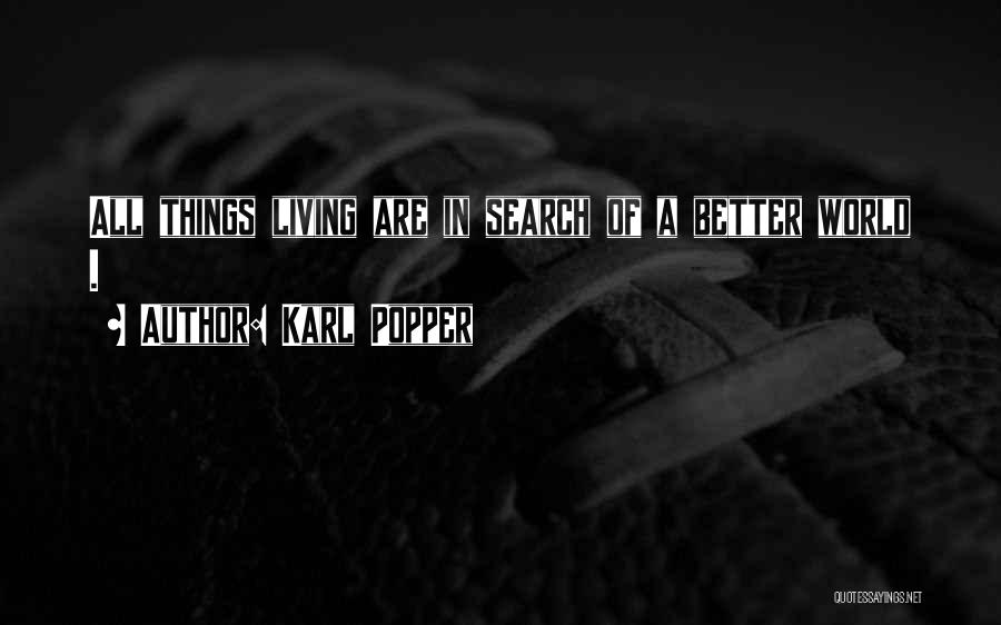 Karl Popper Quotes: All Things Living Are In Search Of A Better World .