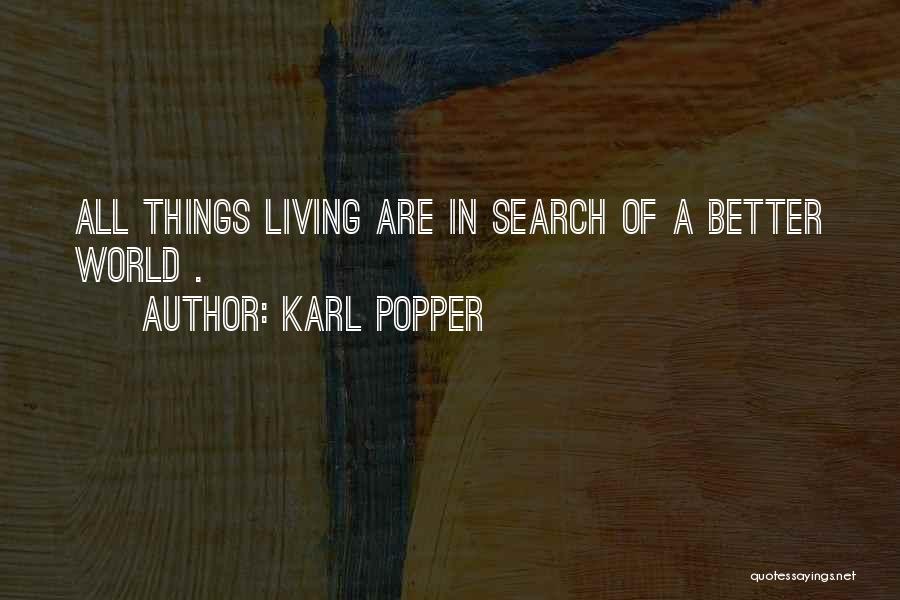Karl Popper Quotes: All Things Living Are In Search Of A Better World .
