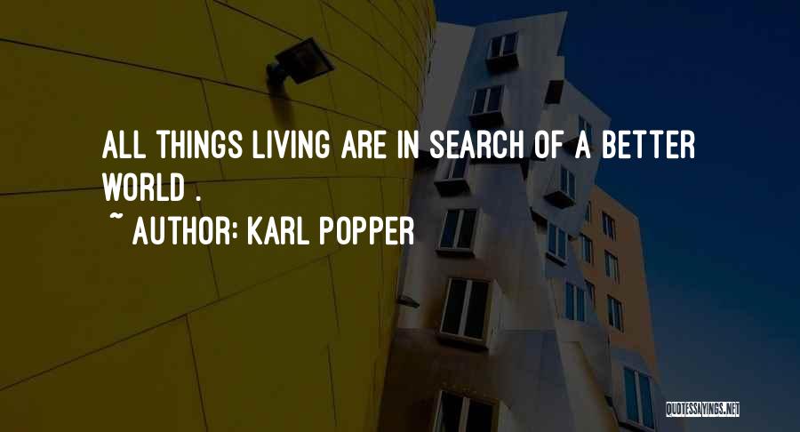 Karl Popper Quotes: All Things Living Are In Search Of A Better World .