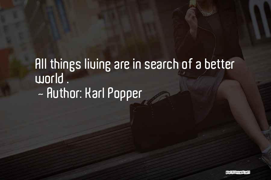 Karl Popper Quotes: All Things Living Are In Search Of A Better World .