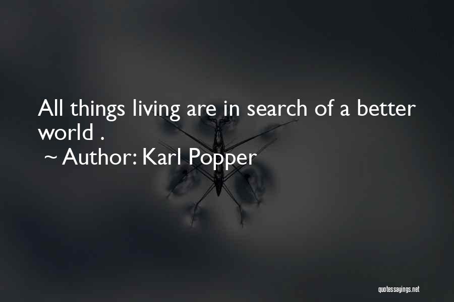 Karl Popper Quotes: All Things Living Are In Search Of A Better World .