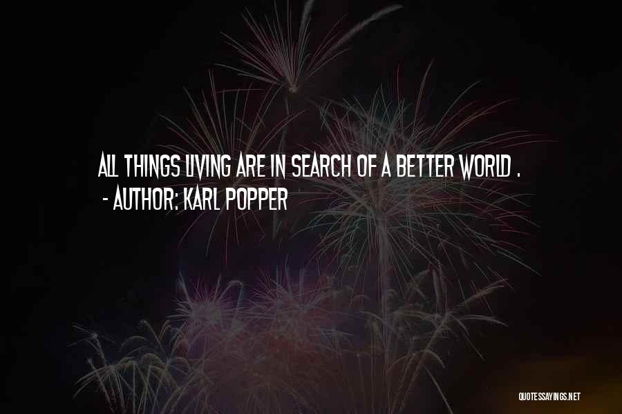 Karl Popper Quotes: All Things Living Are In Search Of A Better World .