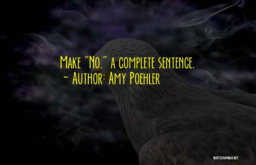 Amy Poehler Quotes: Make No. A Complete Sentence.