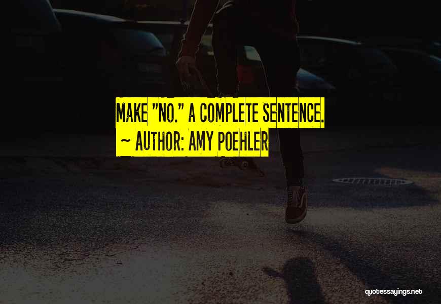 Amy Poehler Quotes: Make No. A Complete Sentence.