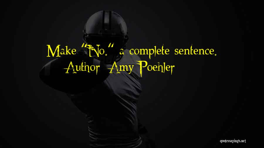 Amy Poehler Quotes: Make No. A Complete Sentence.
