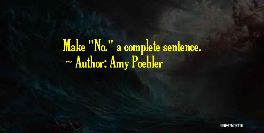 Amy Poehler Quotes: Make No. A Complete Sentence.