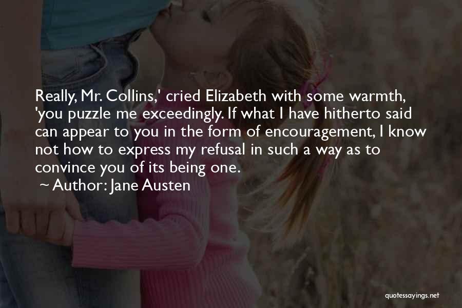 Jane Austen Quotes: Really, Mr. Collins,' Cried Elizabeth With Some Warmth, 'you Puzzle Me Exceedingly. If What I Have Hitherto Said Can Appear