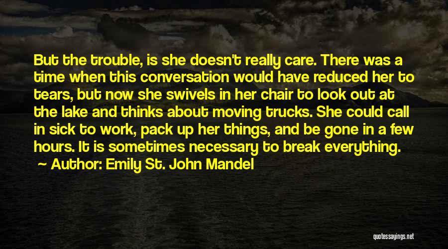 Emily St. John Mandel Quotes: But The Trouble, Is She Doesn't Really Care. There Was A Time When This Conversation Would Have Reduced Her To