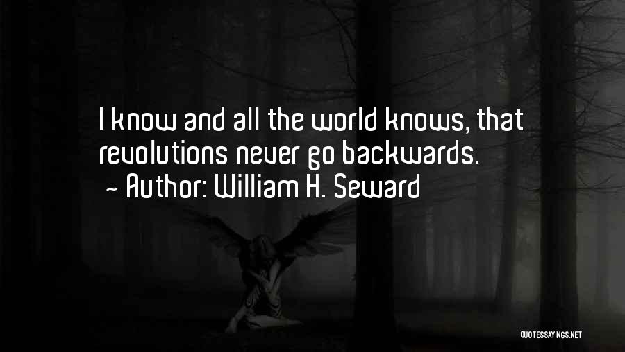 William H. Seward Quotes: I Know And All The World Knows, That Revolutions Never Go Backwards.