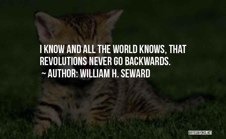 William H. Seward Quotes: I Know And All The World Knows, That Revolutions Never Go Backwards.