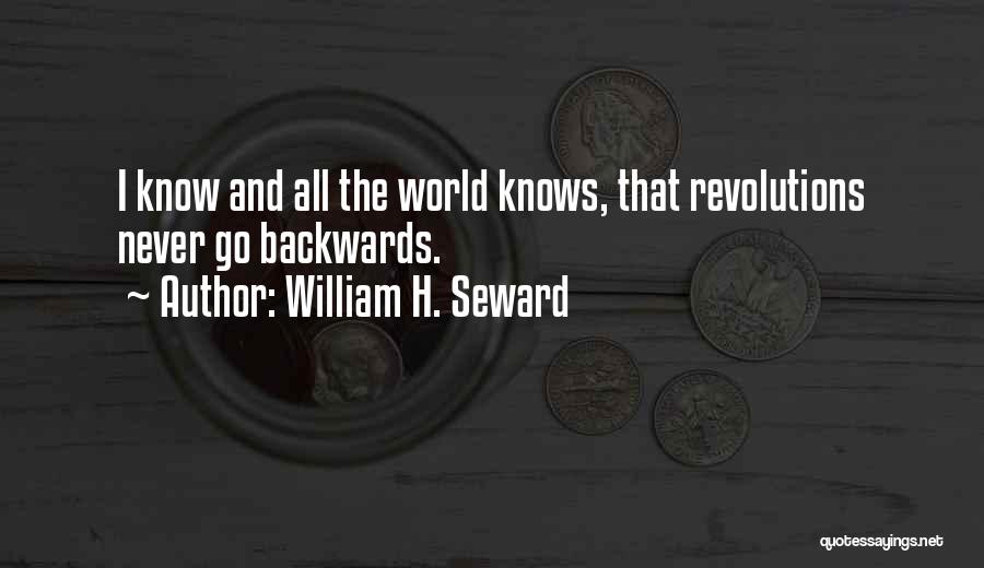 William H. Seward Quotes: I Know And All The World Knows, That Revolutions Never Go Backwards.