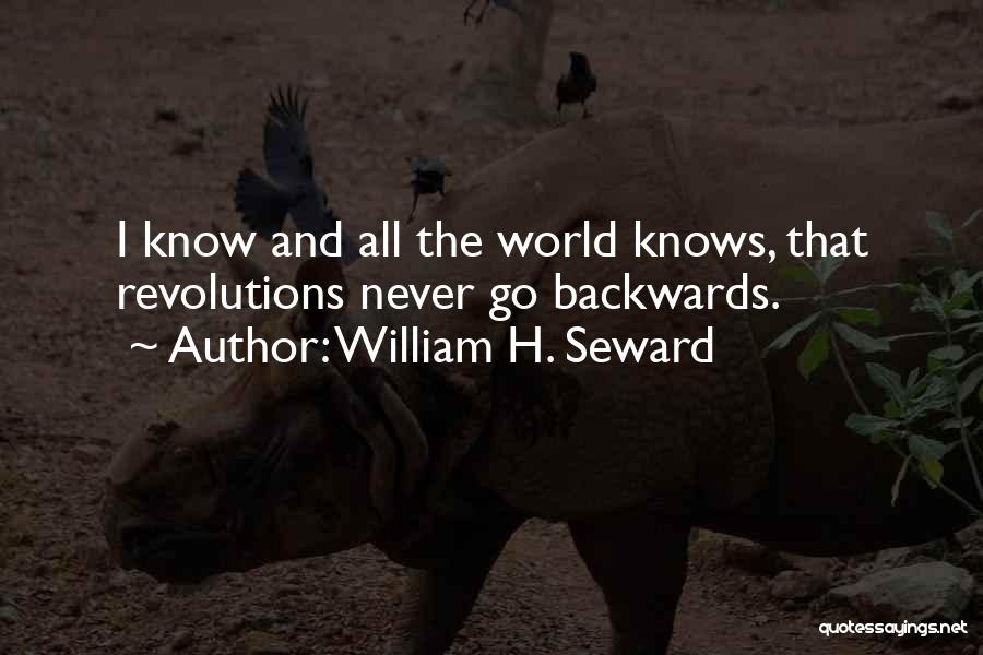 William H. Seward Quotes: I Know And All The World Knows, That Revolutions Never Go Backwards.