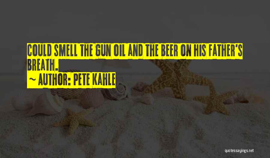 Pete Kahle Quotes: Could Smell The Gun Oil And The Beer On His Father's Breath.