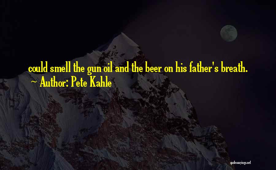 Pete Kahle Quotes: Could Smell The Gun Oil And The Beer On His Father's Breath.