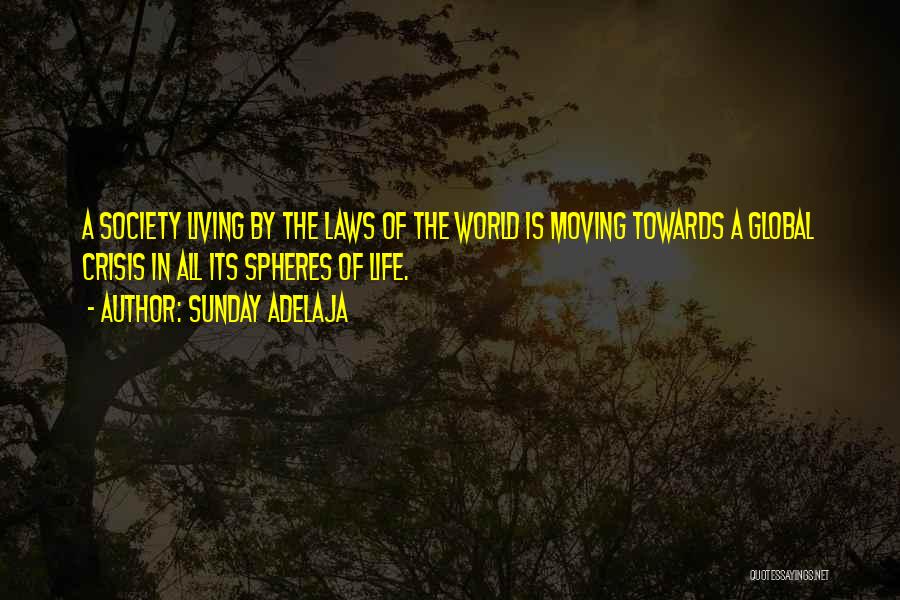 Sunday Adelaja Quotes: A Society Living By The Laws Of The World Is Moving Towards A Global Crisis In All Its Spheres Of