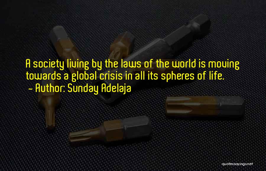 Sunday Adelaja Quotes: A Society Living By The Laws Of The World Is Moving Towards A Global Crisis In All Its Spheres Of