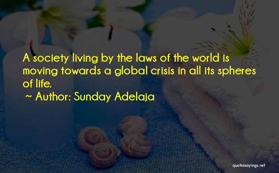 Sunday Adelaja Quotes: A Society Living By The Laws Of The World Is Moving Towards A Global Crisis In All Its Spheres Of
