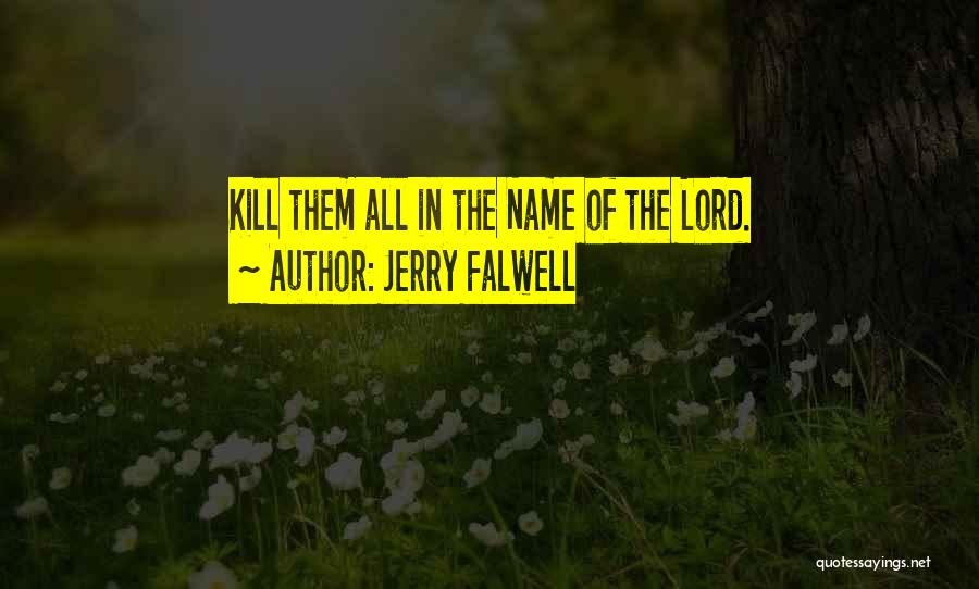 Jerry Falwell Quotes: Kill Them All In The Name Of The Lord.