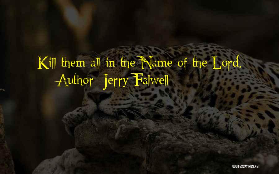 Jerry Falwell Quotes: Kill Them All In The Name Of The Lord.