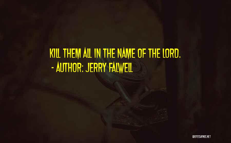 Jerry Falwell Quotes: Kill Them All In The Name Of The Lord.